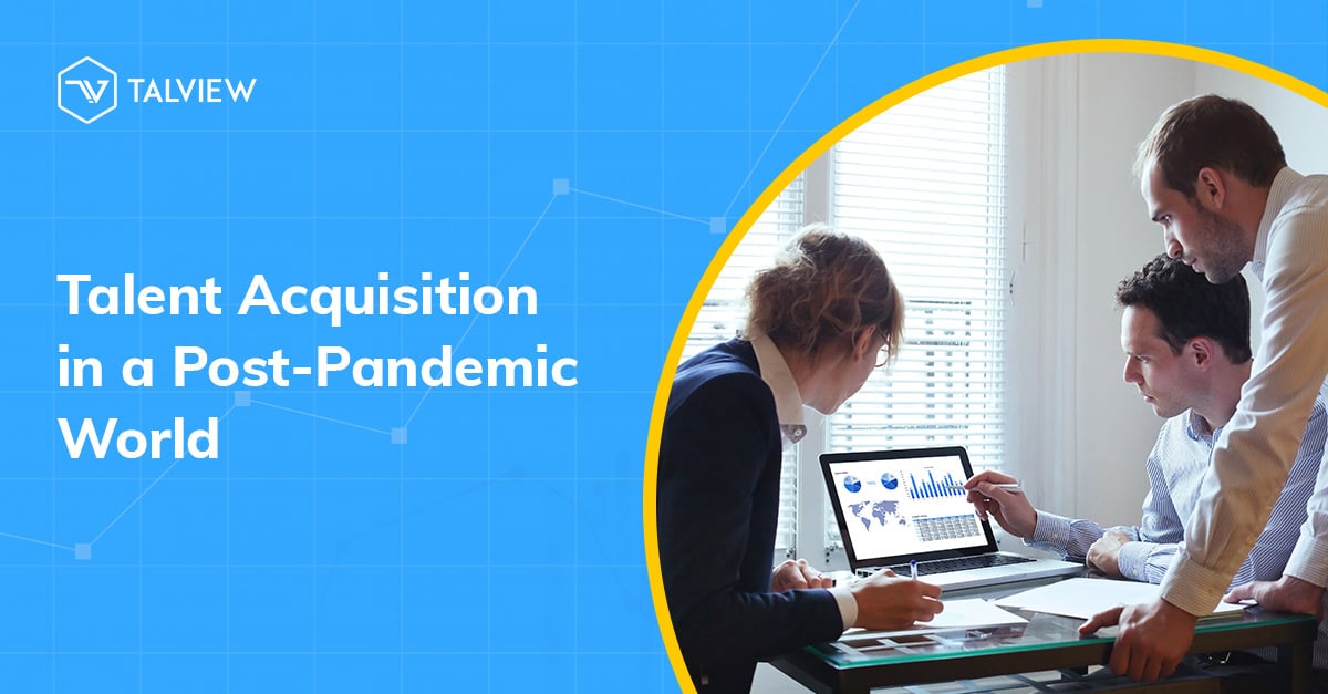 Talent Acquisition and Hiring in a Post-Pandemic World